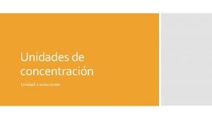 Unidades de concentracin Unidad 1 soluciones Objetivo de