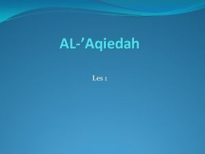 ALAqiedah Les 1 q AlAqiedah Taalkundige betekenis Alaqiedah