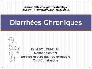 Module dHpatogastroentrologie ANNEE UNIVERSITAIRE 2015 2016 Diarrhes Chroniques