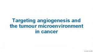 Targeting angiogenesis and the tumour microenvironment in cancer