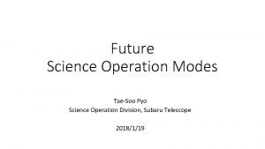 Future Science Operation Modes TaeSoo Pyo Science Operation