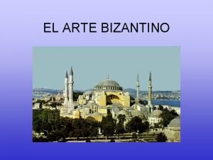 EL ARTE BIZANTINO EL ARTE BIZANTINO PILARES CONTINUAO