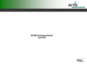 M 7420 Update M 7420 Announcements and IVR