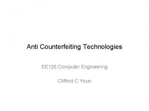 Anti Counterfeiting Technologies EE 126 Computer Engineering Clifford