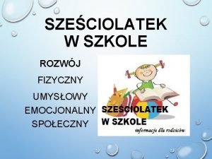 SZECIOLATEK W SZKOLE ROZWJ FIZYCZNY UMYSOWY EMOCJONALNY SPOECZNY