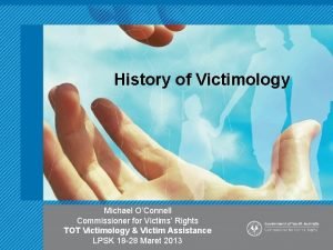 History of Victimology Michael OConnell Commissioner for Victims