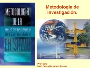 Metodologa de Investigacin Profesora Ms C Delma Hernndez