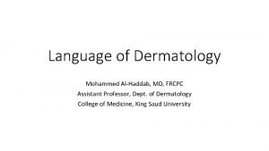 Language of Dermatology Mohammed AlHaddab MD FRCPC Assistant