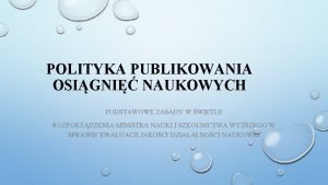 POLITYKA PUBLIKOWANIA OSIGNI NAUKOWYCH PODSTAWOWE ZASADY W WIETLE