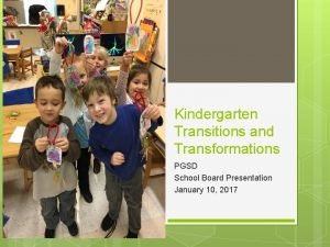 Kindergarten Transitions and Transformations PGSD School Board Presentation