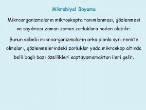 Mikrobiyal Boyama Mikroorganizmalarn mikroskopta tanmlanmas gzlenmesi ve saylmas