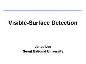 VisibleSurface Detection Jehee Lee Seoul National University VisibleSurface