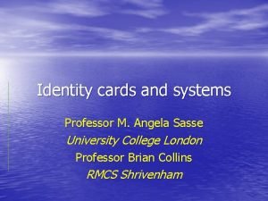 Identity cards and systems Professor M Angela Sasse