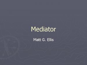 Mediator Matt G Ellis Overview Intent Motivation Mediators