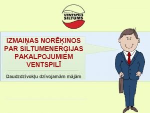 IZMAIAS NORINOS PAR SILTUMENERIJAS PAKALPOJUMIEM VENTSPIL Daudzdzvoku dzvojamm