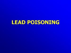LEAD POISONING Lead poisoning Absorption Skin littleno absorption