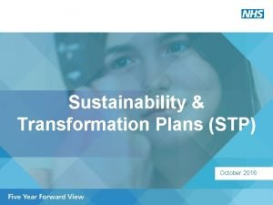 Sustainability Transformation Plans STP October 2016 Background The