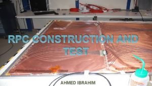 RPC CONSTRUCTION AND TEST AHMED IBRAHIM Resistive Plate