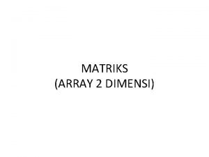 MATRIKS ARRAY 2 DIMENSI Definisi Array 2 Dimensi