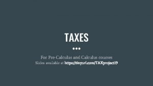 TAXES For PreCalculus and Calculus courses Slides available