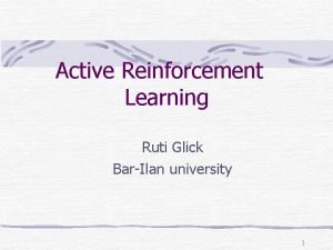 Active Reinforcement Learning Ruti Glick BarIlan university 1