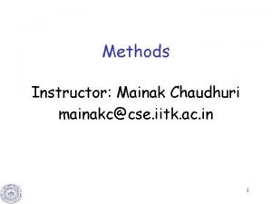 Methods Instructor Mainak Chaudhuri mainakccse iitk ac in