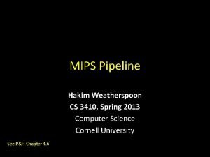 MIPS Pipeline Hakim Weatherspoon CS 3410 Spring 2013