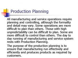 Production Planning All manufacturing and service operations require