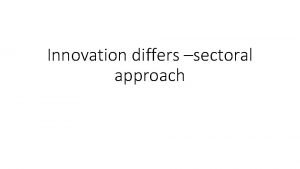Innovation differs sectoral approach Differences Innovation greatly differs