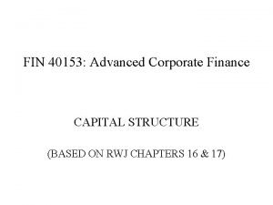 FIN 40153 Advanced Corporate Finance CAPITAL STRUCTURE BASED