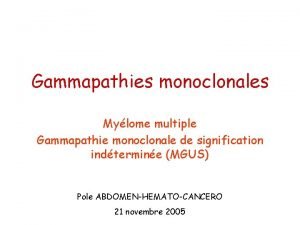 Gammapathies monoclonales Mylome multiple Gammapathie monoclonale de signification