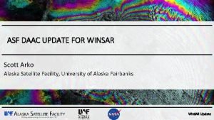 ASF DAAC UPDATE FOR WINSAR Scott Arko Alaska