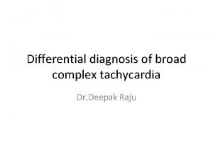 Differential diagnosis of broad complex tachycardia Dr Deepak