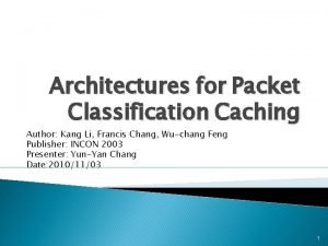 Architectures for Packet Classification Caching Author Kang Li