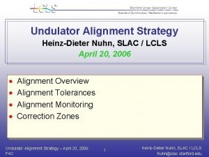 Undulator Alignment Strategy HeinzDieter Nuhn SLAC LCLS April