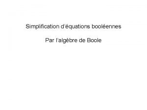 Simplification dquations boolennes Par lalgbre de Boole Simplification