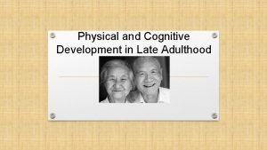 Physical and Cognitive Development in Late Adulthood Guidepost