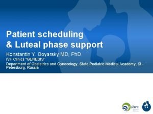 Patient scheduling Luteal phase support Konstantin Y Boyarsky