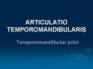 ARTICULATIO TEMPOROMANDIBULARIS Temporomandibular joint Allows for movement of