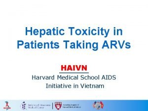 Hepatic Toxicity in Patients Taking ARVs HAIVN Harvard