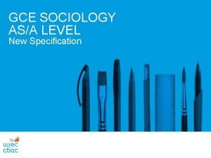 GCE SOCIOLOGY ASA LEVEL New Specification KEY CHANGES