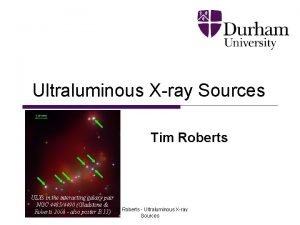 Ultraluminous Xray Sources Tim Roberts ULXs in the