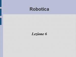 Robotica Lezione 6 Paradigma Gerarchico Il paradigma gerarchico