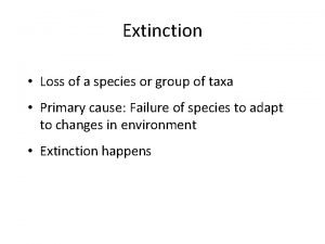 Extinction Loss of a species or group of