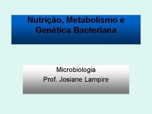 Nutrio Metabolismo e Gentica Bacteriana Microbiologia Prof Josiane