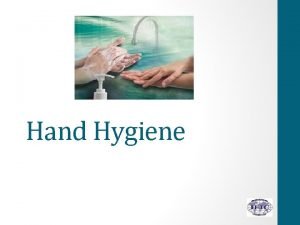 Hand Hygiene 1 Describe the relevance of hand