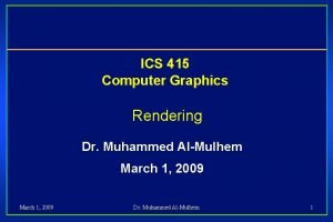 ICS 415 Computer Graphics Rendering Dr Muhammed AlMulhem