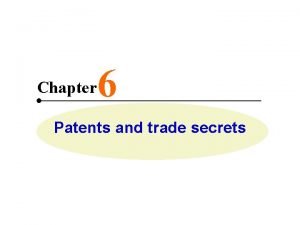 Chapter 6 Patents and trade secrets Patents o