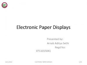 Electronic Paper Displays Presented by Arnab Aditya Sethi