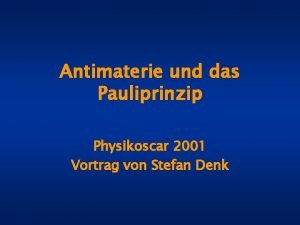 Antimaterie und das Pauliprinzip Physikoscar 2001 Vortrag von